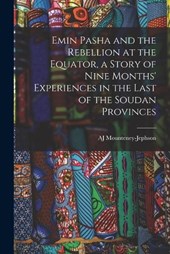 Emin Pasha and the Rebellion at the Equator, a Story of Nine Months' Experiences in the Last of the Soudan Provinces
