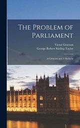 The Problem of Parliament - George Robert Stirling Taylor ; Victor Grayson - 9781018128184