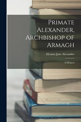 Primate Alexander, Archbishop of Armagh - Eleanor Jane Alexander - 9781018131825