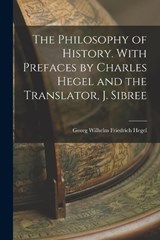 The Philosophy of History. With Prefaces by Charles Hegel and the Translator, J. Sibree - Georg Wilhelm Friedrich Hegel - 9781018145709