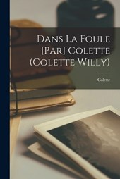 Dans la foule [par] Colette (Colette Willy)