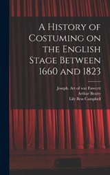 A History of Costuming on the English Stage Between 1660 and 1823 - Lily Bess Campbell ; Arthur Beatty - 9781018159447