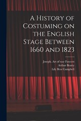 A History of Costuming on the English Stage Between 1660 and 1823 - Lily Bess Campbell ; Arthur Beatty - 9781018164854