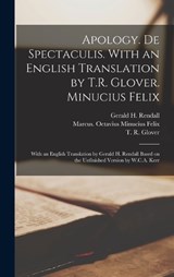 Apology. De Spectaculis. With an English Translation by T.R. Glover. Minucius Felix; With an English Translation by Gerald H. Rendall Based on the Unfinished Version by W.C.A. Kerr - Ca 160-Ca 230 Tertullian ; T R 1869-1943 Glover ; Marcus Octavius Minucius Felix - 9781018166650