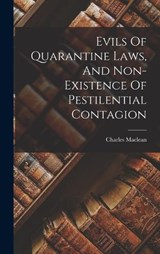 Evils Of Quarantine Laws, And Non-existence Of Pestilential Contagion - Charles MacLean - 9781018177465