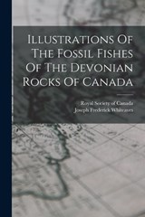 Illustrations Of The Fossil Fishes Of The Devonian Rocks Of Canada - Joseph Frederick Whiteaves - 9781018182414
