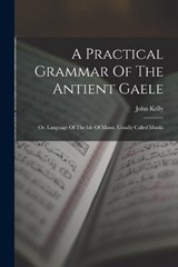 A Practical Grammar Of The Antient Gaele - John Kelly - 9781018191904