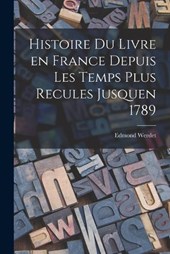 Histoire du Livre en France Depuis les Temps Plus Recules Jusquen 1789