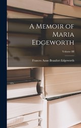 A Memoir of Maria Edgeworth; Volume III - Frances Anne Beaufort Edgeworth - 9781018227931
