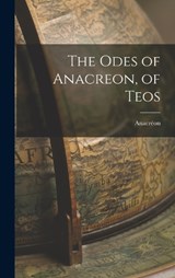 The Odes of Anacreon, of Teos - Anacréon - 9781018242644