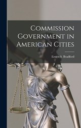 Commission Government in American Cities - Ernest S Bradford - 9781018255873