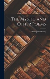 The Mystic and Other Poems - Philip James Bailey - 9781018257082