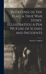 In Defense of the Flag. a True war Story. (Illustrated.) A Pen Picture of Scenes and Incidents - David W Stafford - 9781018289175