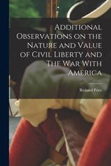 Additional Observations on the Nature and Value of Civil Liberty and The War With America - Richard Price - 9781018293233