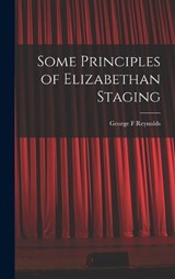 Some Principles of Elizabethan Staging - George F Reynolds - 9781018293493