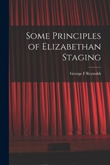 Some Principles of Elizabethan Staging - George F Reynolds - 9781018299198