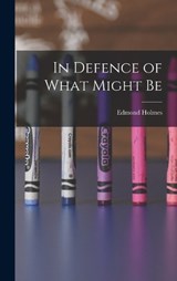 In Defence of What Might Be - Edmond Holmes - 9781018302850