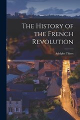 The History of the French Revolution - Adolphe Thiers - 9781018304731