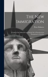 The new Immigration; a Study of the Industrial and Social Life of Southeastern Europeans in America - Peter Roberts - 9781018304755