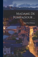 Madame de Pompadour ... [microform] - Hugh Noel Williams - 9781018305066