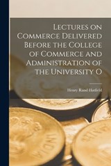 Lectures on Commerce Delivered Before the College of Commerce and Administration of the University O - Henry Rand Hatfield - 9781018305509