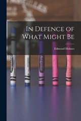 In Defence of What Might Be - Edmond Holmes - 9781018307916