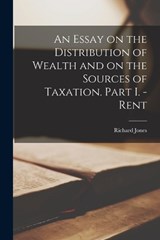 An Essay on the Distribution of Wealth and on the Sources of Taxation. Part I. - Rent - Richard Jones - 9781018309316