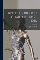 British Borough Charters, 1042-1216 - Adolphus Ballard - 9781018309934