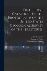 Descriptive Catalogue of the Photographs of the United States Geological Survey of the Territories, - John M Coulter ; William Henry Jackson ; Thomas C Porter - 9781018322001