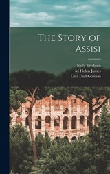 The Story of Assisi - Lina Duff Gordon ; Nelly Ericbsen ; M Helen James - 9781018323558