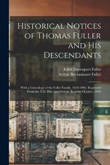 Historical Notices of Thomas Fuller and His Descendants - Arthur Buckminster Fuller ; Edith Davenport Fuller - 9781018331294