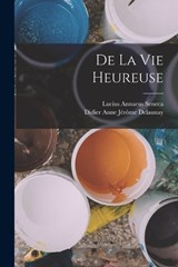 De La Vie Heureuse - Lucius Annaeus Seneca ; Didier Anne Jérôme Delaunay - 9781018332116