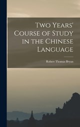 Two Years' Course of Study in the Chinese Language - Robert Thomas Bryan - 9781018339511