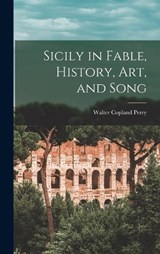 Sicily in Fable, History, Art, and Song - Walter Copland Perry - 9781018350011