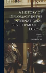 A History of Diplomacy in the International Development of Europe; Volume 1 - David Jayne Hill - 9781018351728