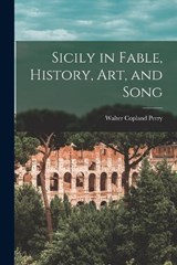 Sicily in Fable, History, Art, and Song - Walter Copland Perry - 9781018354712