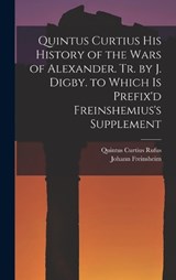 Quintus Curtius His History of the Wars of Alexander. Tr. by J. Digby. to Which Is Prefix'd Freinshemius's Supplement - Quintus Curtius Rufus ; Johann Freinsheim - 9781018363318