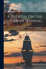 A Treatise On the Law of Shipping - Henry Flanders - 9781018411576