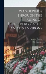 Wanderings Through the Ruins of Heidelberg Castle and Its Environs - Richard-Janillon ; H J Grainger - 9781018453606