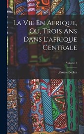 La Vie En Afrique, Ou, Trois Ans Dans L'afrique Centrale; Volume 1