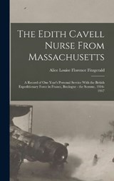 The Edith Cavell Nurse From Massachusetts - Alice Louise Florence Fitzgerald - 9781018461618