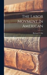 The Labor Movment In American - Richard T Ely - 9781018480152