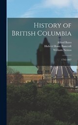 History of British Columbia - Hubert Howe Bancroft ; Alfred Bates ; William Nemos - 9781018529059