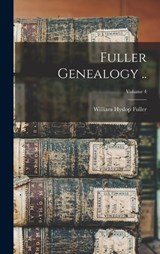 Fuller Genealogy ..; Volume 4 - William Hyslop Fuller - 9781018533940