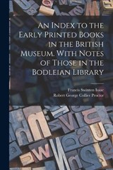 An Index to the Early Printed Books in the British Museum. With Notes of Those in the Bodleian Library - Robert George Collier Proctor ; Francis Swinton Isaac - 9781018541334