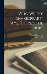 Who Wrote Shakespeare? 'Aye, There's the rub. - William Henderson ; Charles Lyall - 9781018557281