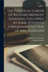 The Political Career of Richard Brinsley Sheridan, Followed by Some Hitherto Unpublished Letters of Mrs. Sheridan - Michael Sadleir ; Elizabeth Ann Sheridan - 9781018558592