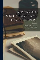Who Wrote Shakespeare? 'Aye, There's the rub. - William Henderson ; Charles Lyall - 9781018562568