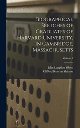 Biographical Sketches of Graduates of Harvard University, in Cambridge, Massachusetts; Volume 2 - John Langdon Sibley ; Clifford Kenyon Shipton - 9781018563749