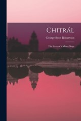 Chitrál; the Story of a Minor Siege - George Scott Robertson - 9781018566030